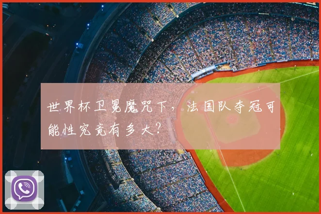 世界杯卫冕魔咒下，法国队夺冠可能性究竟有多大？