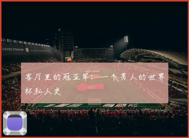 客厅里的冠亚军：一个男人的世界杯私人史