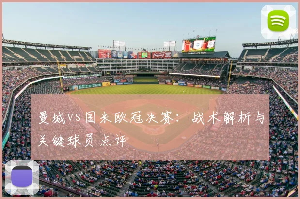 曼城vs国米欧冠决赛:战术解析与关键球员点评